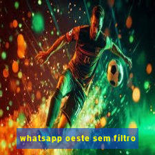 whatsapp oeste sem filtro